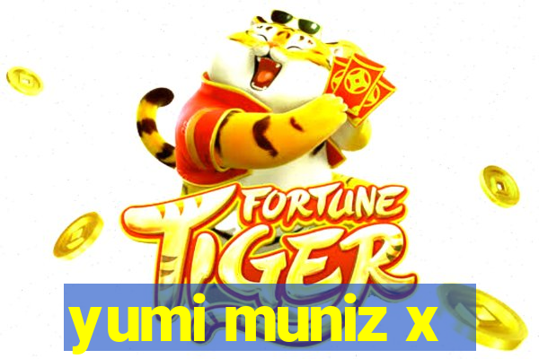 yumi muniz x